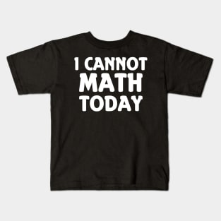 I Cannot Math Today Kids T-Shirt